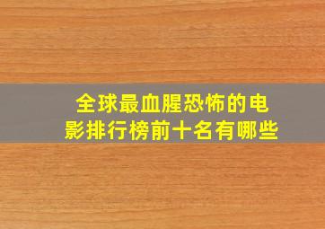 全球最血腥恐怖的电影排行榜前十名有哪些