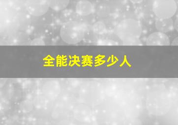 全能决赛多少人