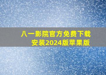 八一影院官方免费下载安装2024版苹果版