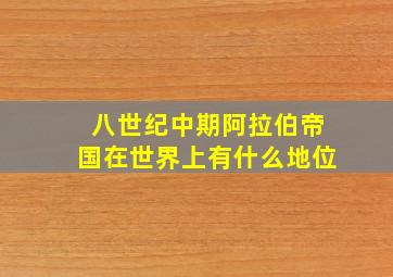 八世纪中期阿拉伯帝国在世界上有什么地位