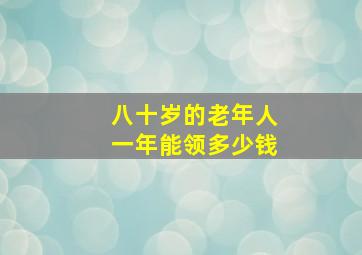 八十岁的老年人一年能领多少钱