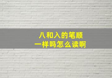 八和入的笔顺一样吗怎么读啊