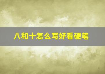 八和十怎么写好看硬笔