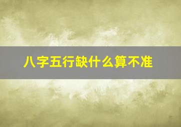 八字五行缺什么算不准