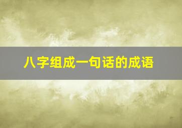 八字组成一句话的成语