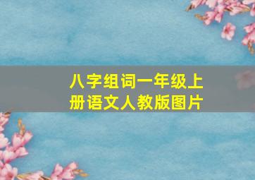 八字组词一年级上册语文人教版图片