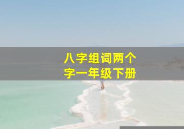 八字组词两个字一年级下册