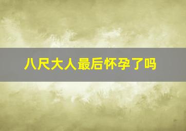 八尺大人最后怀孕了吗