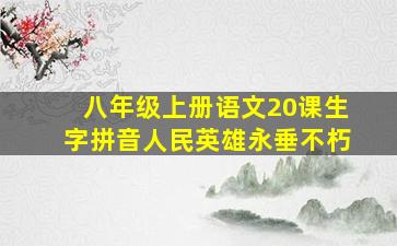 八年级上册语文20课生字拼音人民英雄永垂不朽