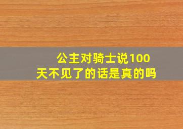 公主对骑士说100天不见了的话是真的吗