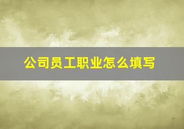 公司员工职业怎么填写