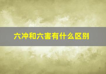 六冲和六害有什么区别