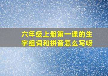 六年级上册第一课的生字组词和拼音怎么写呀