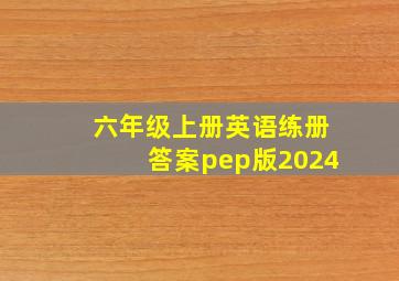 六年级上册英语练册答案pep版2024