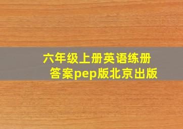 六年级上册英语练册答案pep版北京出版