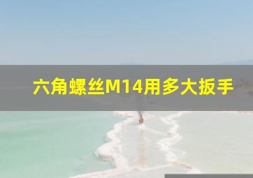 六角螺丝M14用多大扳手