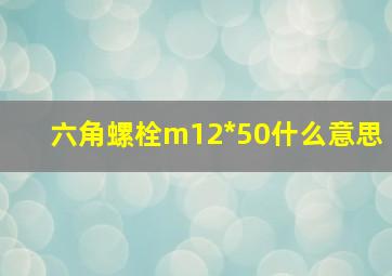 六角螺栓m12*50什么意思