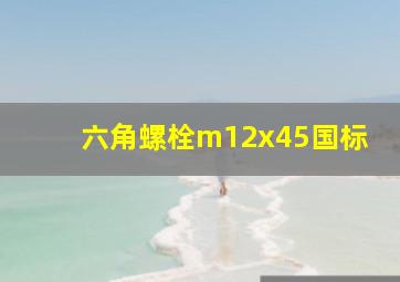 六角螺栓m12x45国标