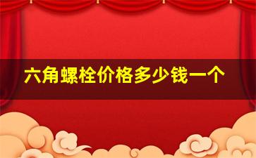 六角螺栓价格多少钱一个