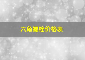 六角螺栓价格表