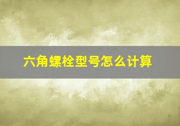 六角螺栓型号怎么计算