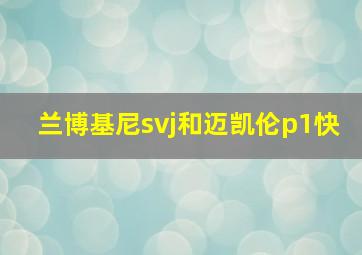 兰博基尼svj和迈凯伦p1快