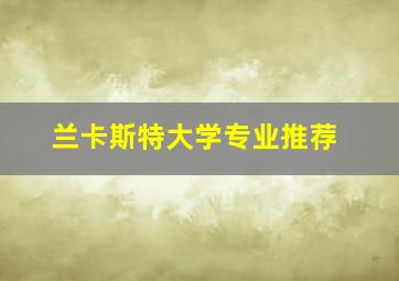 兰卡斯特大学专业推荐