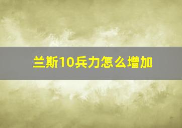 兰斯10兵力怎么增加