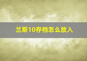 兰斯10存档怎么放入