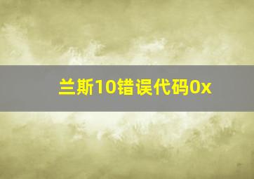 兰斯10错误代码0x