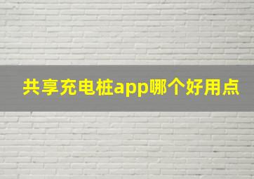 共享充电桩app哪个好用点