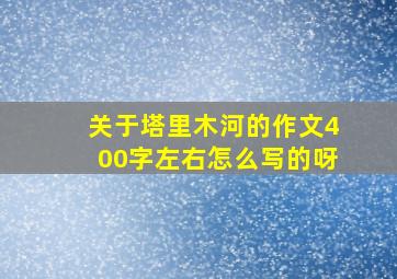 关于塔里木河的作文400字左右怎么写的呀