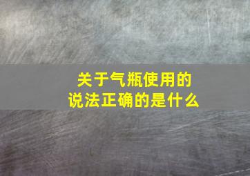 关于气瓶使用的说法正确的是什么