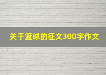 关于篮球的征文300字作文