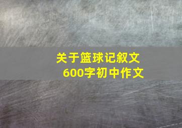 关于篮球记叙文600字初中作文