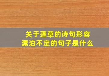 关于蓬草的诗句形容漂泊不定的句子是什么