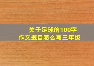 关于足球的100字作文题目怎么写三年级