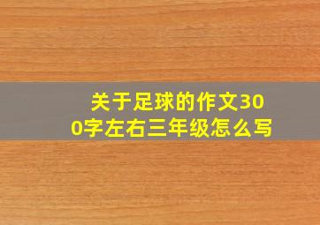 关于足球的作文300字左右三年级怎么写