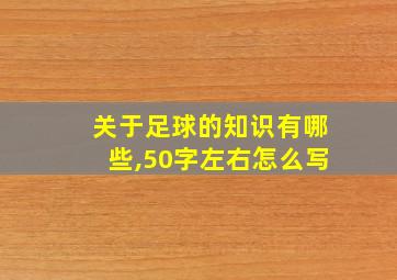 关于足球的知识有哪些,50字左右怎么写