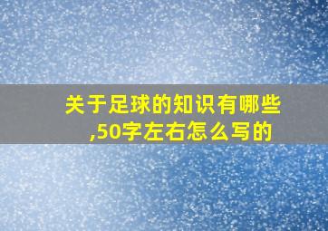 关于足球的知识有哪些,50字左右怎么写的