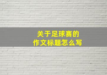 关于足球赛的作文标题怎么写