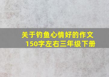 关于钓鱼心情好的作文150字左右三年级下册