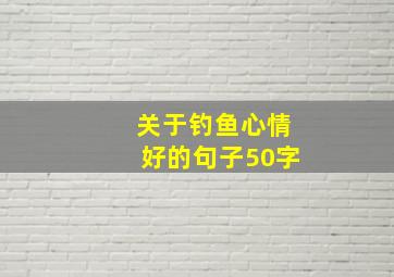 关于钓鱼心情好的句子50字