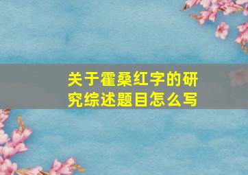 关于霍桑红字的研究综述题目怎么写