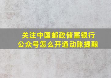 关注中国邮政储蓄银行公众号怎么开通动账提酿