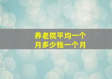 养老院平均一个月多少钱一个月