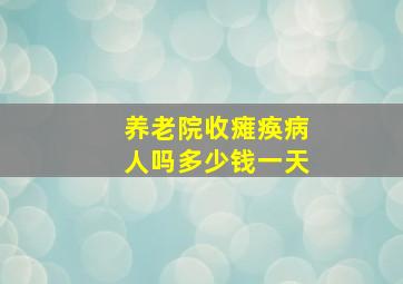 养老院收瘫痪病人吗多少钱一天