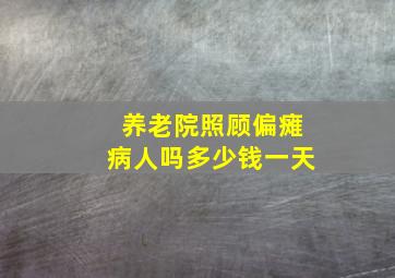 养老院照顾偏瘫病人吗多少钱一天