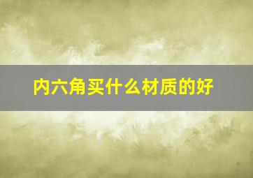 内六角买什么材质的好