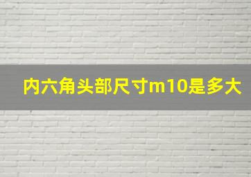 内六角头部尺寸m10是多大